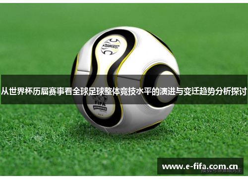 从世界杯历届赛事看全球足球整体竞技水平的演进与变迁趋势分析探讨