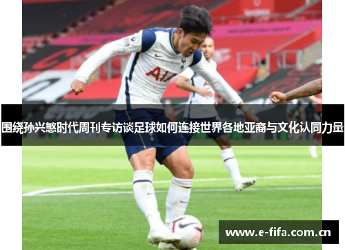围绕孙兴慜时代周刊专访谈足球如何连接世界各地亚裔与文化认同力量